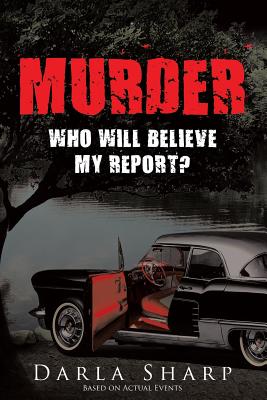 Murder: Who Will Believe My Report? - Darla Sharp