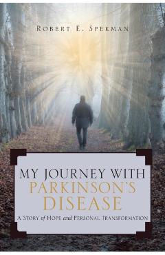 My Journey with Parkinson's Disease: A Story of Hope and Personal Transformation - Robert Spekman