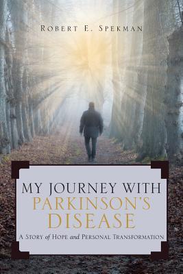 My Journey with Parkinson's Disease: A Story of Hope and Personal Transformation - Robert Spekman