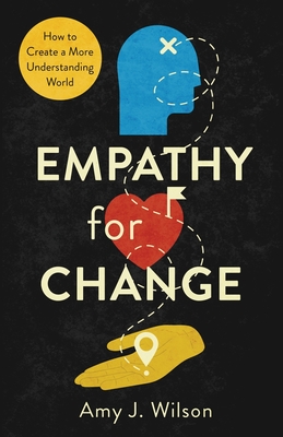 Empathy for Change: How to Create a More Understanding World - Amy J. Wilson