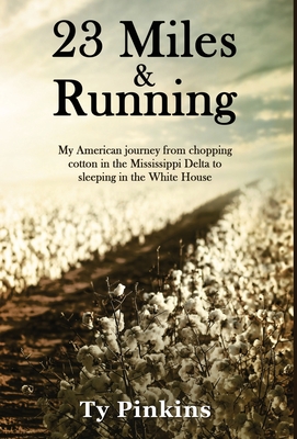 23 Miles and Running: My American journey from chopping cotton in the Mississippi Delta to sleeping in the White House - Ty Pinkins