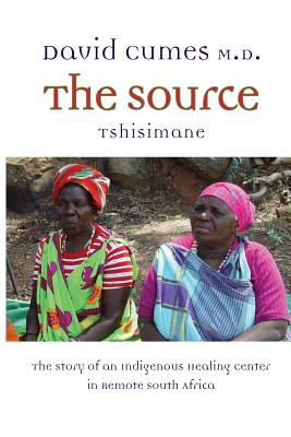 The Source: The Story of an Indigenous Healing Center in Remote South Africa - David M. Cumes