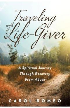 Coperta cărții 'Traveling with the Life-Giver: A Spiritual Journey Through Recovery From Abuse - Carol Romeo'
