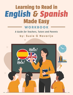 Learning to Read in English and Spanish Made Easy: A Guide for Teachers, Tutors, and Parents - Susie G. Navarijo