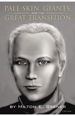 Coperta cărții 'PALE SKIN, GIANTS, and the GREAT TRANSITION - Milton Brener'