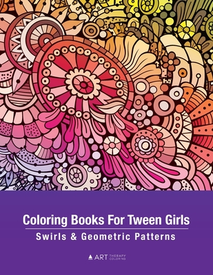 Coloring Books For Tween Girls: Swirls & Geometric Patterns: Colouring Pages For Relaxation & Stress Relief, Preteens, Ages 8-12, Detailed Zendoodle D - Art Therapy Coloring
