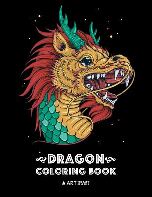 Dragon Coloring Book: Dragon Colouring Book for All Ages, Adults, Men, Women, Teens, Mythical Fantasy Designs, Stress Relieving Pages for Dr - Art Therapy Coloring