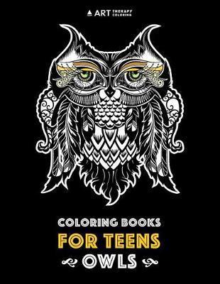 Coloring Books For Teens: Owls: Advanced Coloring Pages for Teenagers, Tweens, Older Kids, Boys & Girls, Detailed Zendoodle Animal Designs, Crea - Art Therapy Coloring