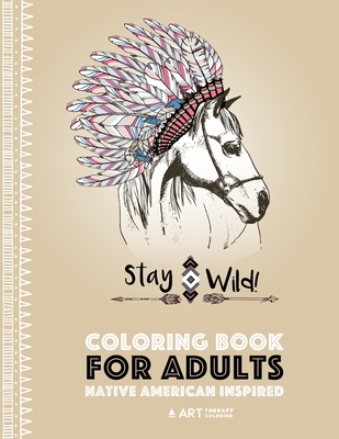 Coloring Book for Adults: Native American Inspired: Stress Relieving Adult Coloring Book Inspired by Native American Styles & Designs; Animals, - Art Therapy Coloring