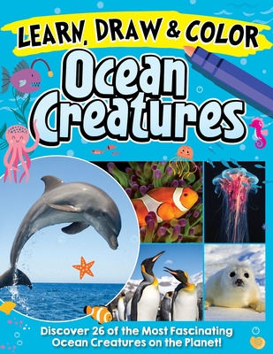 Learn, Draw & Color Ocean Creatures: Discover 26 of the Most Fascinating Ocean Creatures on the Planet! - Future Publishing Limited