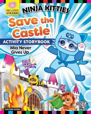 Ninja Kitties Save the Castle Activity Storybook: MIA Never Gives Up - Kayomi Harai
