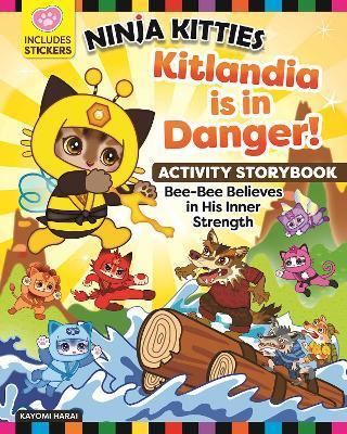Ninja Kitties Kitlandia Is in Danger! Activity Storybook: Bee-Bee Believes in His Inner Strength - Kayomi Harai