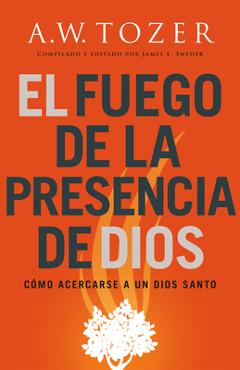 Coperta cărții 'El Fuego de la Presencia de Dios: Cómo Acercarse a Un Dios Santo (Spanish Language Edition, Fire of God's Presence'