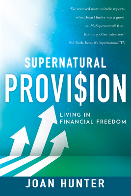 Supernatural Provision: Living in Financial Freedom - Joan Hunter