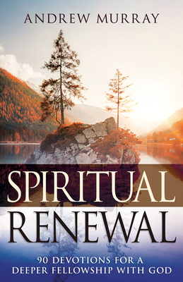 Spiritual Renewal: 90 Devotions for a Deeper Fellowship with God - Andrew Murray