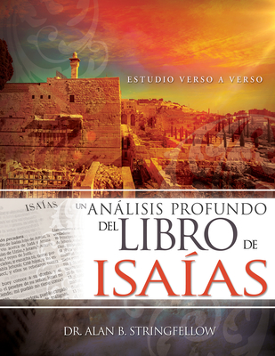 Un Análisis Profundo del Libro de Isaías: Estudio Verso a Verso - Alan B. Stringfellow