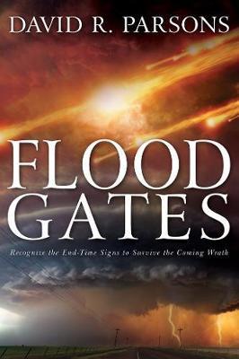 Floodgates: Recognize the End-Time Signs to Survive the Coming Wrath - David R. Parsons