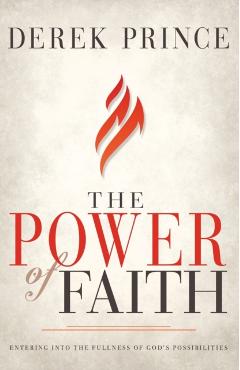 The Power of Faith: Entering Into the Fullness of God's Possibilities - Derek Prince