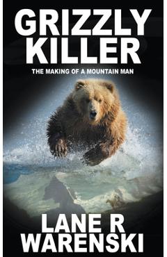 Poza produsului Grizzly Killer: The Making of A Mountain Man - Lane R. Warenski