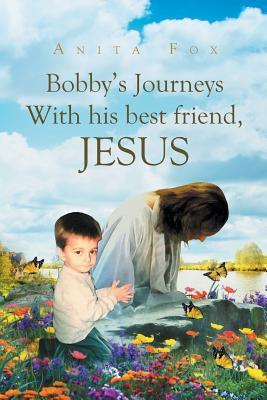Bobby's Journeys With His Best Friend, Jesus - Anita Fox