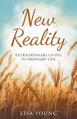 New Reality: Extraordinary Living in Ordinary Life - Lisa Young