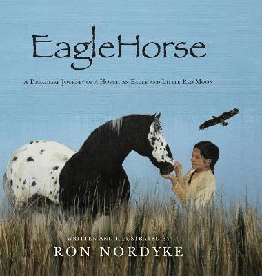 EagleHorse: A Dreamlike Journey of a Horse, an Eagle and Little Red Moon - Ron Nordyke