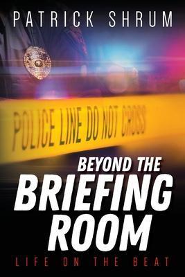 Beyond The Briefing Room: Life on The Beat - Patrick Shrum