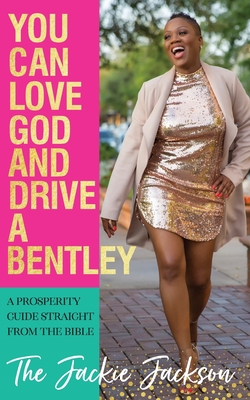 You Can Love God and Drive a Bentley!: A Prosperity Guide Straight From The Bible - Jacqueline Jackson