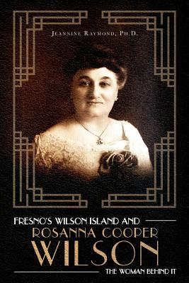 Fresno's Wilson Island and Rosanna Cooper Wilson, the Woman Behind It - Jeannine Raymond