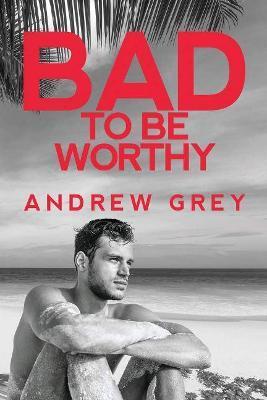 Bad to Be Worthy: Volume 2 - Andrew Grey