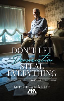 Don't Let Dementia Steal Everything: Avoid Mistakes, Save Money, and Take Control - Kerry R. Peck