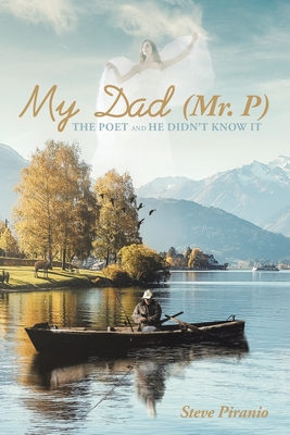 My Dad (Mr. P): The Poet and He Didn't Know It - Steve Piranio