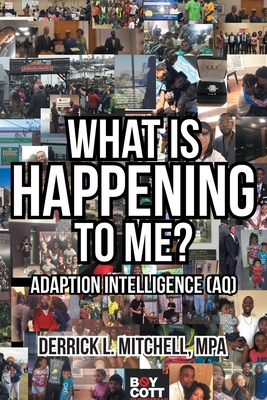 What Is Happening to Me?: Adaption Intelligence (AQ) - Derrick L. Mitchell Mpa