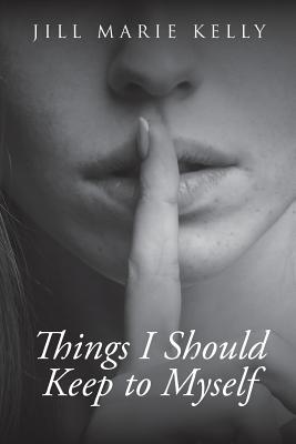 Things I Should Keep to Myself - Jill Marie Kelly