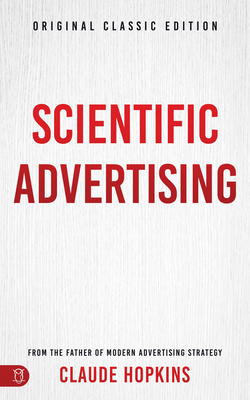 Scientific Advertising: Original Classic Edition - Claude Hopkins