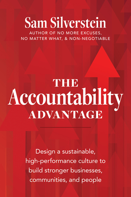 The Accountability Advantage: Design a Sustainable, High-Performance Culture to Build Stronger Businesses, Communities, and People - Sam Silverstein