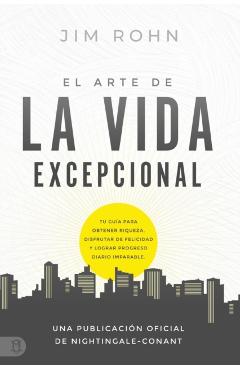 El Arte de la Vida Excepional (the Art of Exceptional Living): Tu Guía Para Obtener Riqueza, Disfrutar de Felicidad Y Lograr Progreso Diario Imparable - Jim Rohn