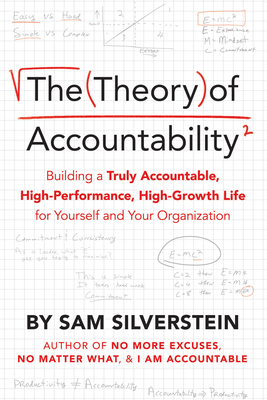 The Theory of Accountability: Building a Truly Accountable, High-Performance, High-Growth Life for Yourself and Your Organization - Sam Silverstein