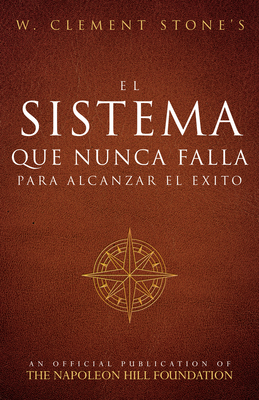 El Sistema Que Nunca Falla Para Alcanzar El Éxito (the Success System That Never Fails) - W. Clement Stone