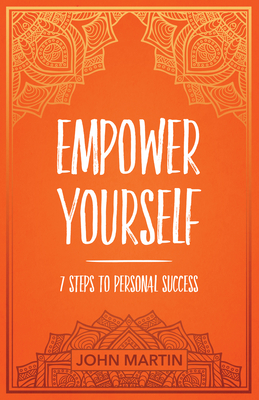 Empower Yourself: 7 Steps to Personal Success - John Martin