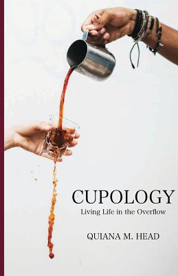 Cupology: Living Life In the Overflow - Quiana M. Head