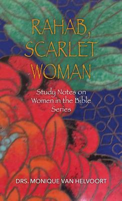 Rahab, Scarlet Woman: Study Notes on Women in the Bible Series - Drs Monique Van Helvoort