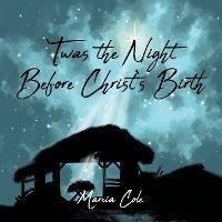 Twas the Night Before Christ's Birth - Marcia Cole