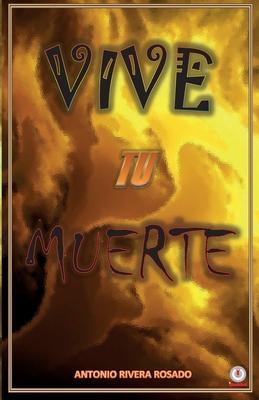 Vive tu muerte - Antonio Rivera Rosado