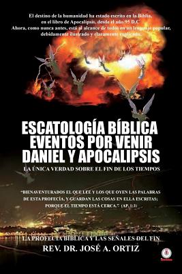 Escatologia Biblica eventos por venir Daniel y Apocalipsis - Jose A. Ortiz