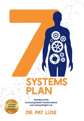 7 Systems Plan: Proven Steps to Amazing Health Transformations and Lasting Weight Loss - Pat Luse