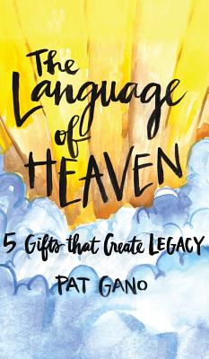 Language of Heaven: 5 Gifts That Create Legacy - Pat Gano