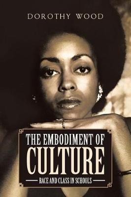 The Embodiment of Culture: Race and Class in Schools - Dorothy Wood