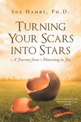 Turning Your Scars Into Stars: A Journey from Mourning to Joy - Sue Hamby