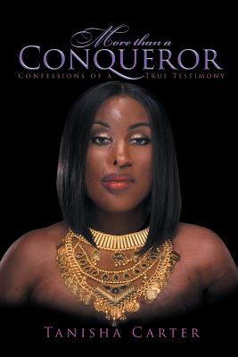 More Than A Conqueror: Confessions of A True Testimony - Tanisha Carter